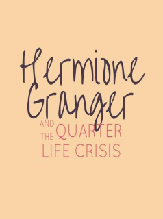 Hermione Granger and the Quarter Life Crisis